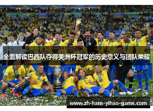 全面解读巴西队夺得美洲杯冠军的历史意义与团队荣耀 全面解读巴西队夺得美洲杯冠军的历史意义与团队荣耀