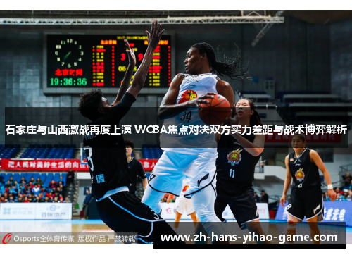 石家庄与山西激战再度上演 WCBA焦点对决双方实力差距与战术博弈解析 石家庄与山西激战再度上演 WCBA焦点对决双方实力差距与战术博弈解析