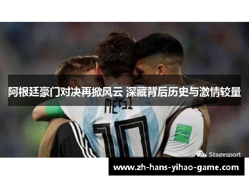 阿根廷豪门对决再掀风云 深藏背后历史与激情较量